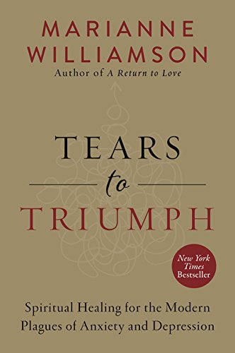 Marianne Williamson: Tears to Triumph. Spiritual Healing for the Modern Plagues of Anxiety and Depression